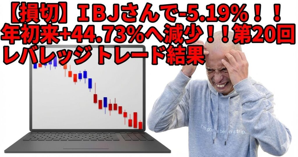 【損切】ＩＢＪさんで-5.19%！！年初来+44.73%へ減少！！第20回レバレッジトレード結果