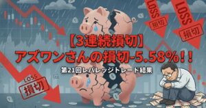 【3連続損切】アズワンさんの損切-5.58%！！第21回レバレッジトレード結果