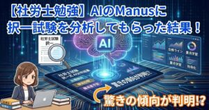 【社労士勉強】AIのManusに社労士試験の択一試験を分析してもらった結果！